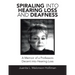 Spiraling into Hearing Loss and Deafness: A Memoir of a Professors Decent into Hearing Loss