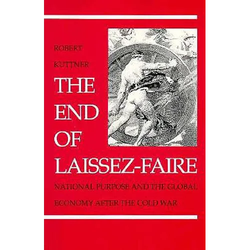 The End of Laissez-Faire: National Purpose and the Global Economy After the Cold War