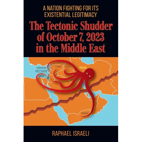 The Tectonic Shudder of October 7, 2023 in the Middle East: A Nation Fighting for Its Existential Legitimacy