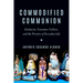 Commodified Communion: Eucharist, Consumer Culture, and the Practice of Everyday Life