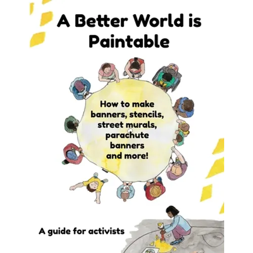 A Better World is Paintable: How to make banners, stencils, street murals, parachute banners, and more!