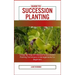 Guide to Succession Planting: A Step-By-Step DIY Manual To Succession Planting Techniques & Managements For Beginners