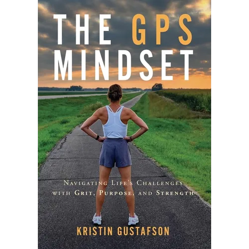 The GPS Mindset: Navigating Life's Challenges with Grit, Purpose, and Strength