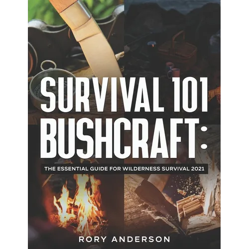 Survival 101 Bushcraft: The Essential Guide for Wilderness Survival 2021