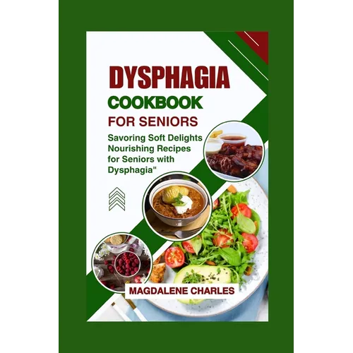 Dysphagia Cookbook for Seniors: Savoring Soft Delights, Nourishing Recipes for Seniors with Dysphagia"