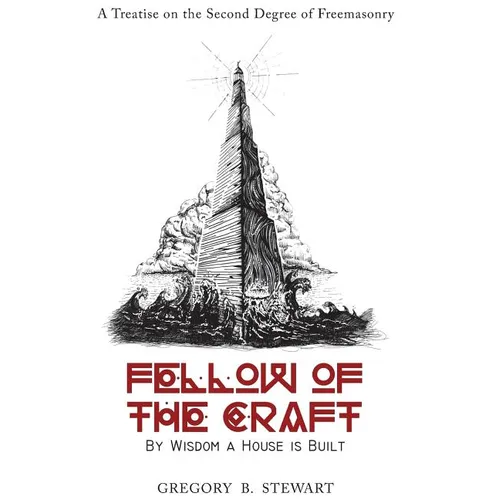Fellow of the Craft: By Wisdom a House is Built: A Treatise on the Second Degree of Freemasonry