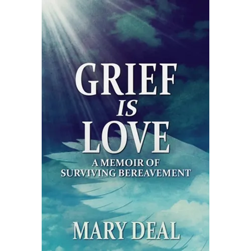 Grief is Love: A Memoir of Surviving Bereavement