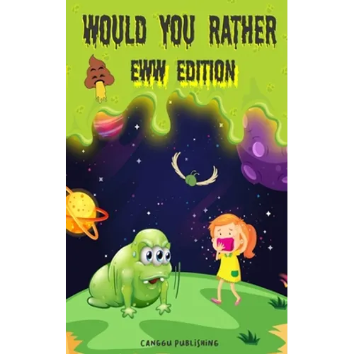 Would You Rather Eww Edition: Funny And Hilariously Challenging Questions For Boy & Girls Ages 6-12