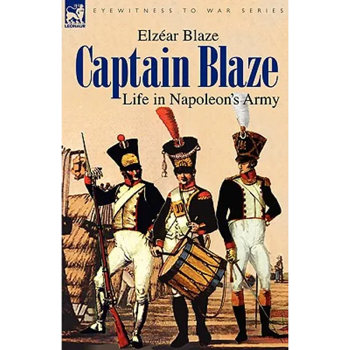 Captain Blaze: Life in Napoleon's Army