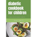 diabetic cookbook for children: A complete cookbook with meal plan fro diabetic Kids