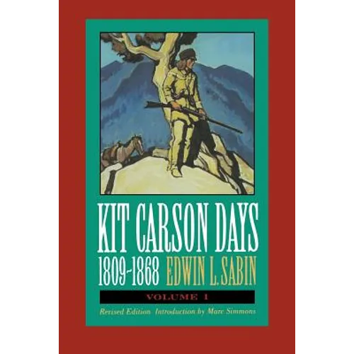 Kit Carson Days, 1809-1868, Vol 1: Adventures in the Path of Empire, Volume 1 (Revised Edition)