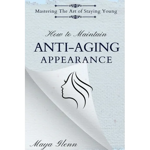 How to Maintain Anti-Aging Appearance: Mastering the Art of Staying Young