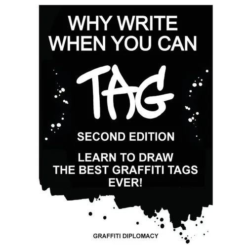 Why Write When You Can Tag: Second Edition: Learn to Draw the Best Graffiti Tags Ever!