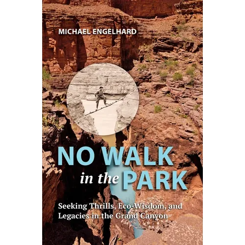 No Walk in the Park: Seeking Thrills, Eco-Wisdom, and Legacies in the Grand Canyon