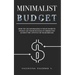 Minimalist Budget: How to Use Minimalism in Your Favor to Finally Get Your Finances in Order and Achieve the Lifestyle of Your Dreams.