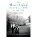 The Beautiful Destruction of My Life: Finding hope in my Journey as a Wife, Mother, and Caregiver to a Disabled Veteran with Multiple System Atrophy