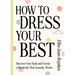 How to Dress Your Best: Discover Your Personal Style and Curate a Wardrobe That Actually Works