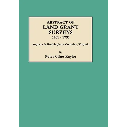 Abstract of Land Grant Surveys, 1761-1791 [augusta & Rockingham Counties, Virginia]
