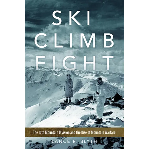 Ski, Climb, Fight: The 10th Mountain Division and the Rise of Mountain Warfare Volume 77