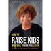 How to Raise Kids Who Will Thank You Later