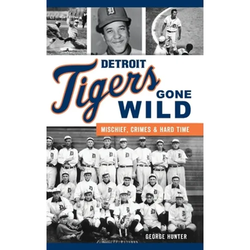Detroit Tigers Gone Wild: Mischief, Crimes and Hard Time