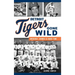 Detroit Tigers Gone Wild: Mischief, Crimes and Hard Time