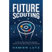 Future Scouting: How to design future inventions to change today by combining speculative design, design fiction, design thinking, life