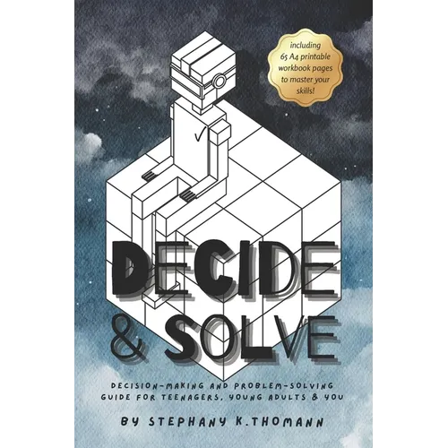 Decide and Solve: Decision-making and Problem-solving skills for teens, young adults, and you