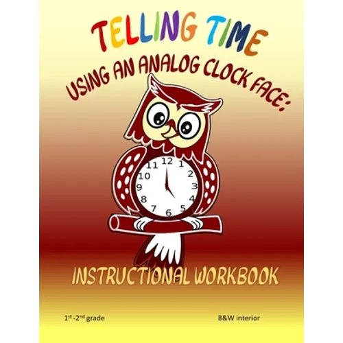 Telling Time Using An Analog Clock Face: Instructional Workbook