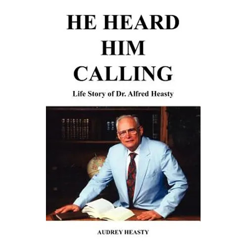 He Heard Him Calling: Life Story of Dr. Alfred Heasty