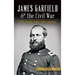 James Garfield and the Civil War: For Ohio and the Union