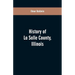 History of LaSalle County, Illinois: Its Topography, Geology, Botany, Natural History, History of the Mound Builders, Indian Tribes, French Exploratio