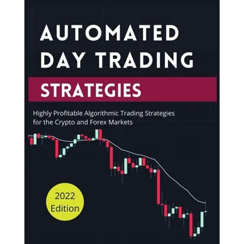 Automated Day Trading Strategies: Highly Profitable Algorithmic Trading Strategies for the Crypto and Forex Markets.