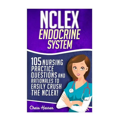 NCLEX: Endocrine System: 105 Nursing Practice Questions & Rationales to EASILY Crush the NCLEX!
