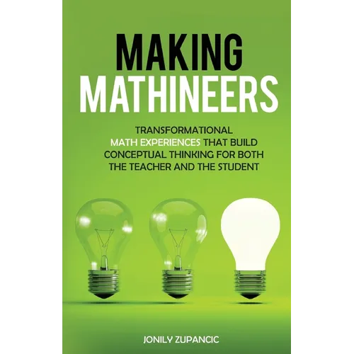 Making Mathineers: Transformational Math Experiences That Build Conceptual Thinking for Both the Teacher and the Student