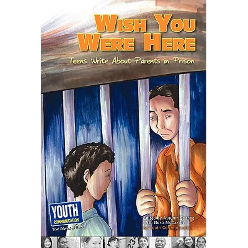 Wish You Were Here: Teens Write about Parents in Prison