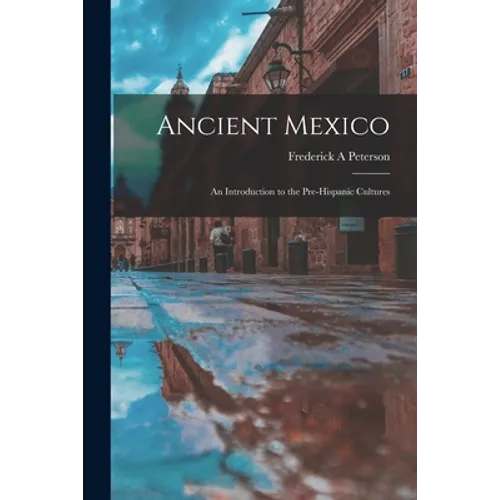 Ancient Mexico; an Introduction to the Pre-Hispanic Cultures