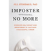 Imposter No More: Overcome Self-Doubt and Imposterism to Cultivate a Successful Career