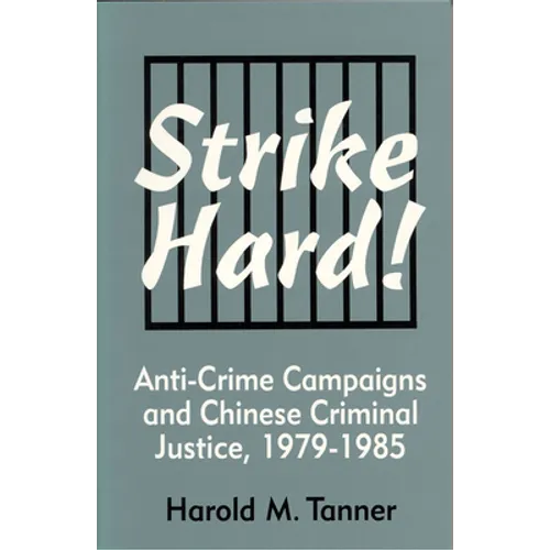 Strike Hard!: Anti-Crime Campaigns and Chinese Criminal Justice, 1979-1985