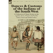 Dances & Customs of the Indians of the South West: a Collection on Classic Works of the Apache, Zuni, Moquis and Pueblo Native American Indian Tribes