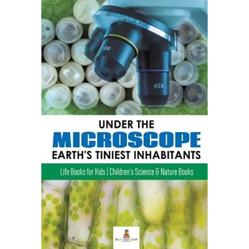 Under the Microscope: Earth's Tiniest Inhabitants: Life Books for Kids Children's Science & Nature Books