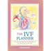 The Ivf Planner: A Personal Journal to Organize Your Journey Through in Vitro Fertilization (Ivf) with Love and Positivity