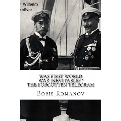 Was First World War Inevitable? ? The Forgotten Telegram: On the 100th anniversary of WWI. Little-known facts and mysteries of the eve of WWI
