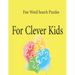 Fun Word Search Puzzles For Clever Kids: Word Search Puzzle Book ages 4-6 & 6-8, Fun Learning Activities for Kids 4,5,6,7 and 8, Brain Games for Cleve