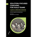 Solution-Focused Coaching For Agile Teams: A guide to collaborative leadership