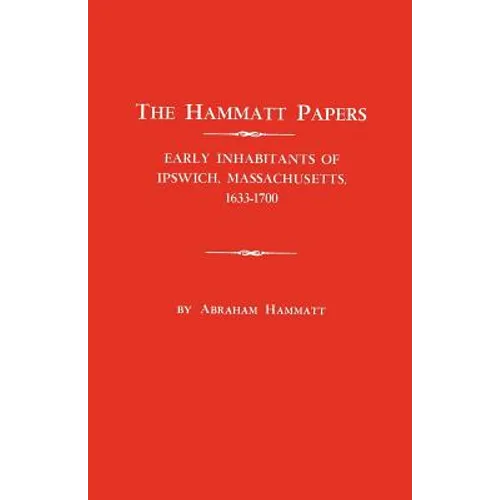 Hammatt Papers: Early Inhabitants of Ipswich, Massachusetts, 1633-1700