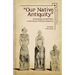 Our Native Antiquity: Archaeology and Aesthetics in the Culture of Russian Modernism