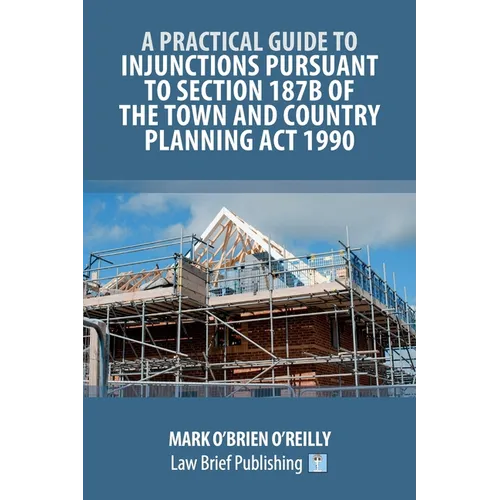 A Practical Guide to Injunctions Pursuant to Section 187B of the Town and Country Planning Act 1990
