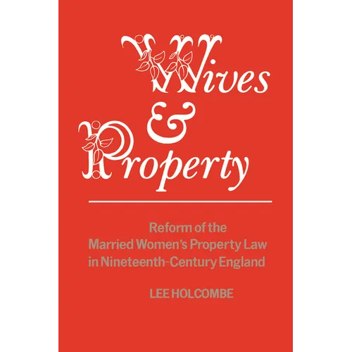 Wives & Property: Reform of the Married Women's Property Law in Nineteenth-Century England