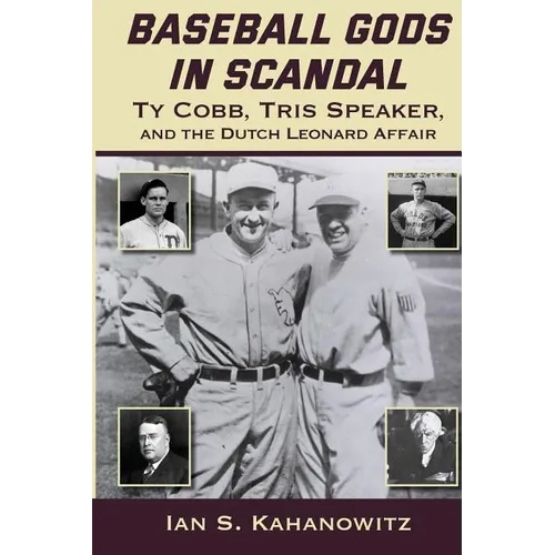 Baseball Gods in Scandal: Ty Cobb, Tris Speaker, and the Dutch Leonard Affair